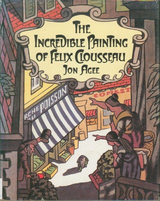 Item #15031 The Incredible Painting of Felix Clousseau (signed). Jon Agee