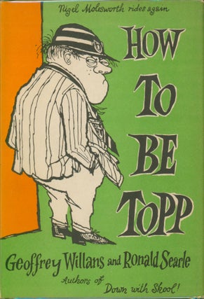Item #27742 How To Be Topp. Geoffrey Willans, Ronald Searle