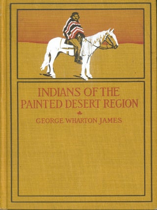 Indians of the Painted Desert Region. George Wharton James.