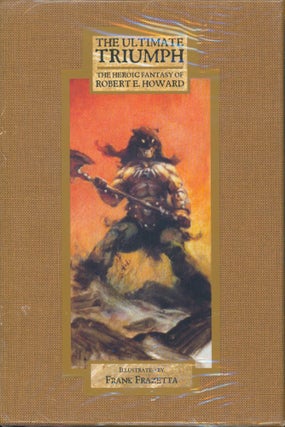 Item #30490 The Ultimate Triumph: the Heroic Fantasy of Robert E. Howard. Robert E. Howard