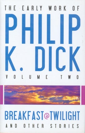 Item #31026 The Early Work of Philip K. Dick Vol. Two; Beakfast @ Twilight and Other Stories....