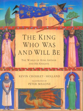 Item #31117 The King Who Was and Will Be - the World of King Arthur and his Knights. Kevin...