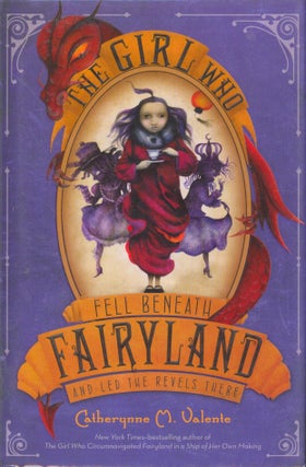 Item #31161 The Girl Who Fell Beneath Fairyland and Led the Revels There. Cathrynne M. Valente