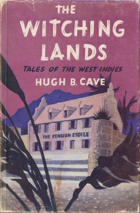 Item #34475 The Witching Lands - Tales of the West Indies. Hugh B. Cave