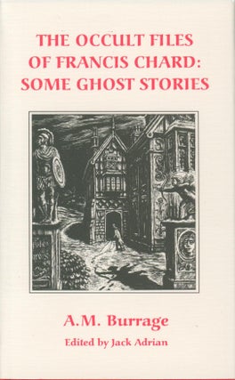 Item #34521 The Occult Files of Francis Chard: Some Ghost Stories. A. M. Burrage