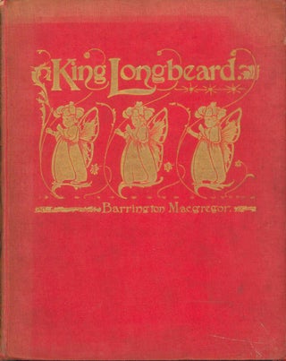 Item #34985 King Longbeard or Annals of the Golden Dreamland. Barrington MacGregor, artist...