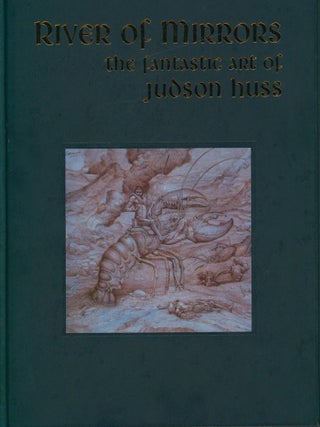 River of Mirrors - The Fantastic Art of Judson Huss (signed. Judson Huss.