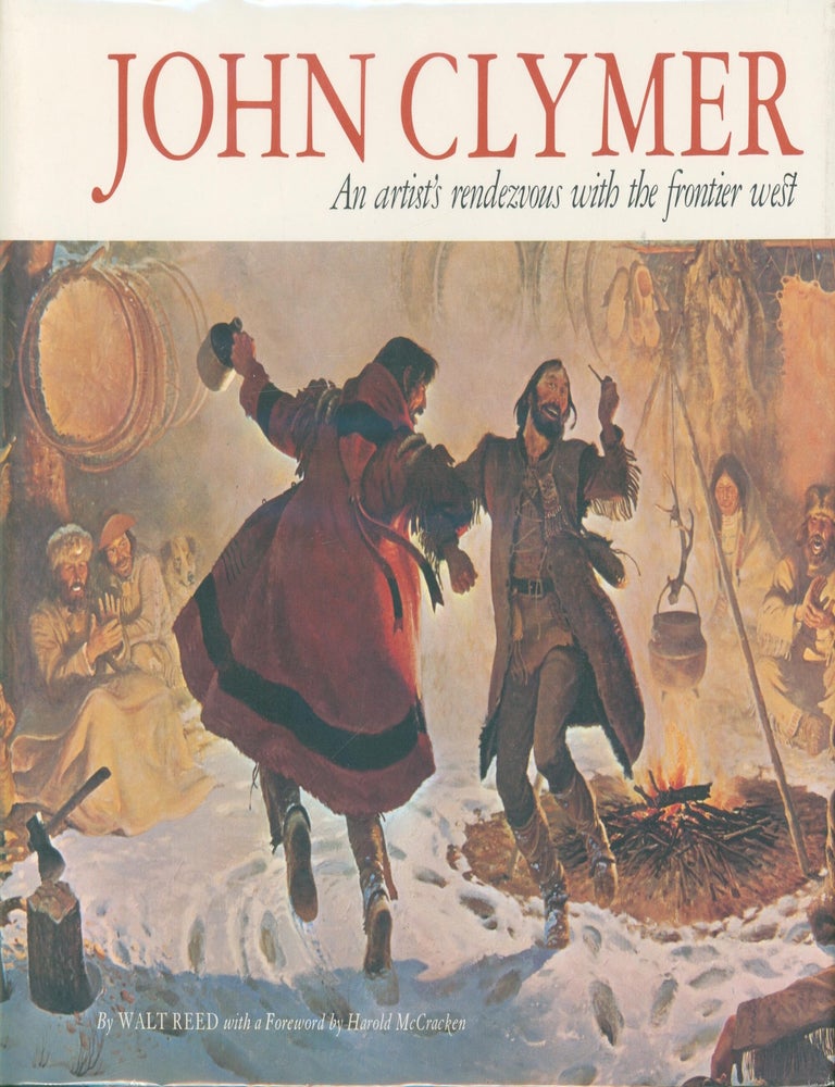 Item #37888 John Clymer : An Artist's Rendezvous with the Frontier West. Walt Reed.