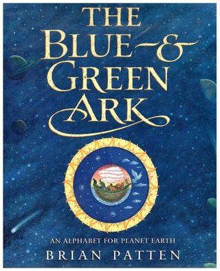 Item #6696 The Blue and Green Ark - An Alphabet for Planet Earth. Brian Patten